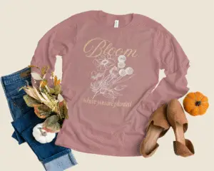 Bloom where you are planted